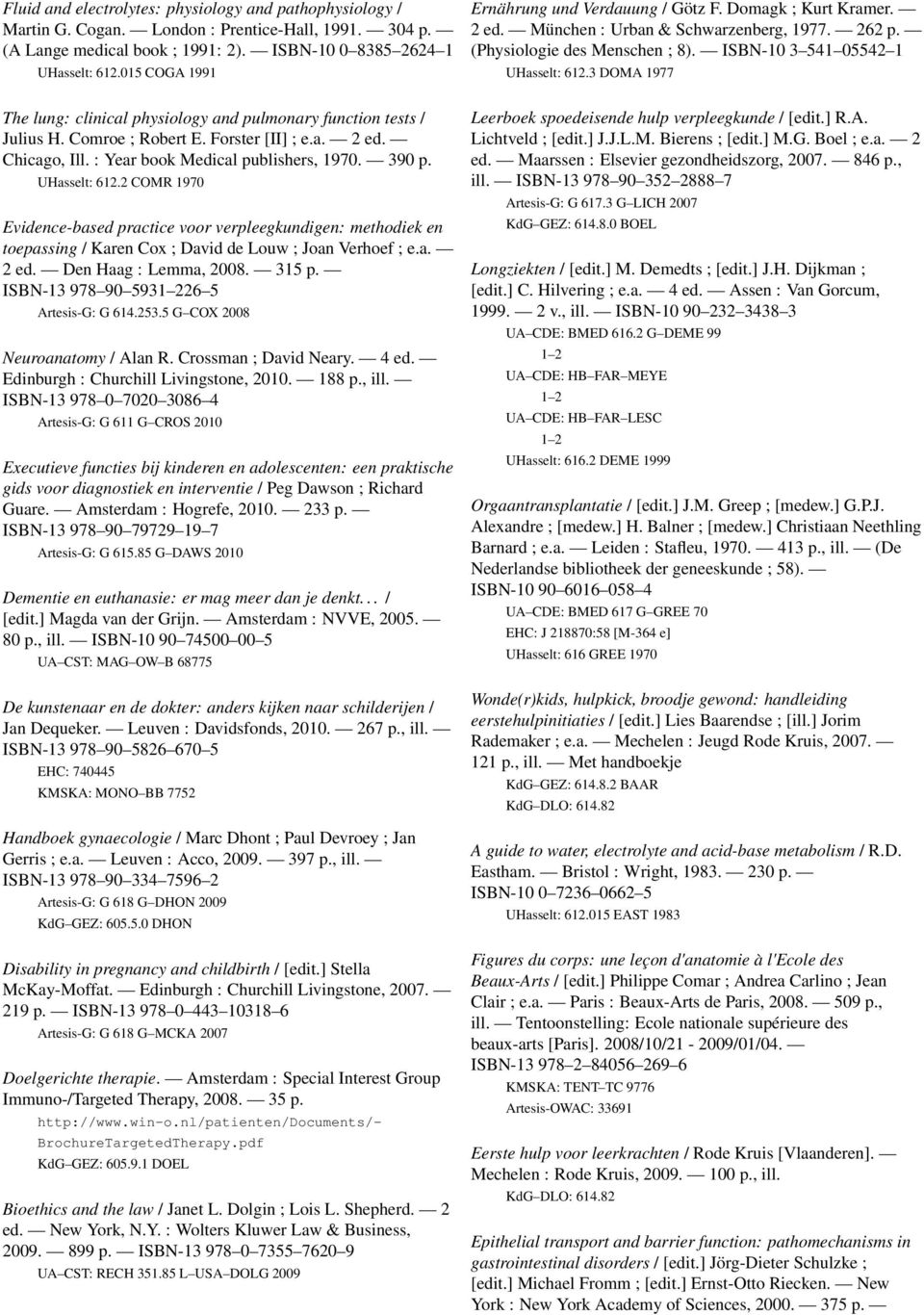 UHasselt: 612.2 COMR 1970 Evidence-based practice voor verpleegkundigen: methodiek en toepassing / Karen Cox ; David de Louw ; Joan Verhoef ; e.a. 2 ed. Den Haag : Lemma, 2008. 315 p.