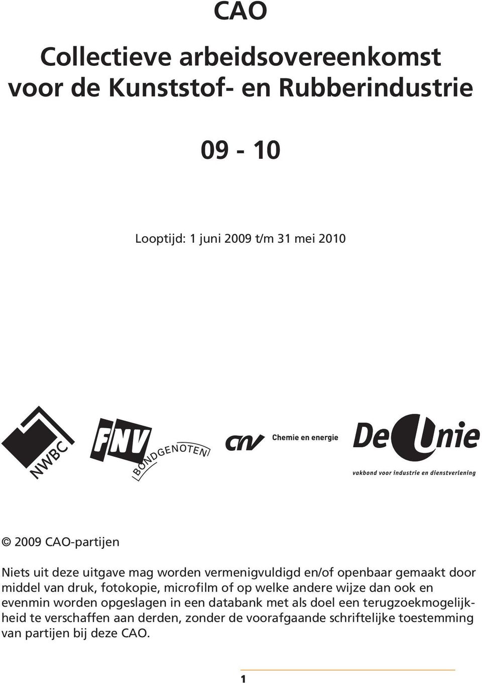 fotokopie, microfilm of op welke andere wijze dan ook en evenmin worden opgeslagen in een databank met als doel een