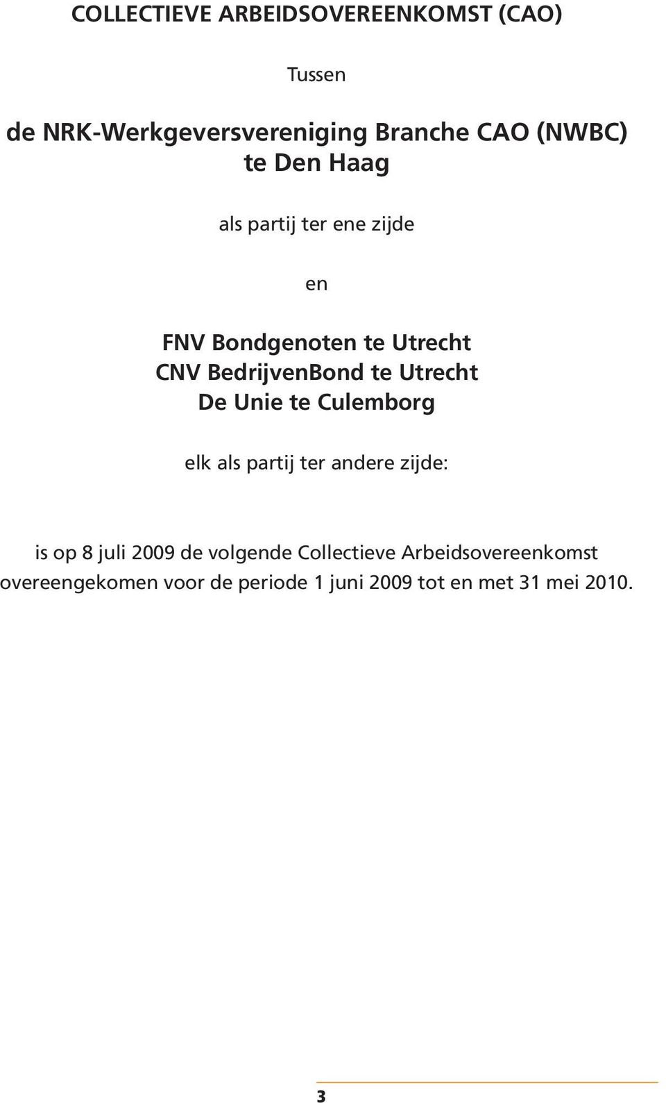 Utrecht De Unie te Culemborg elk als partij ter andere zijde: is op 8 juli 2009 de volgende