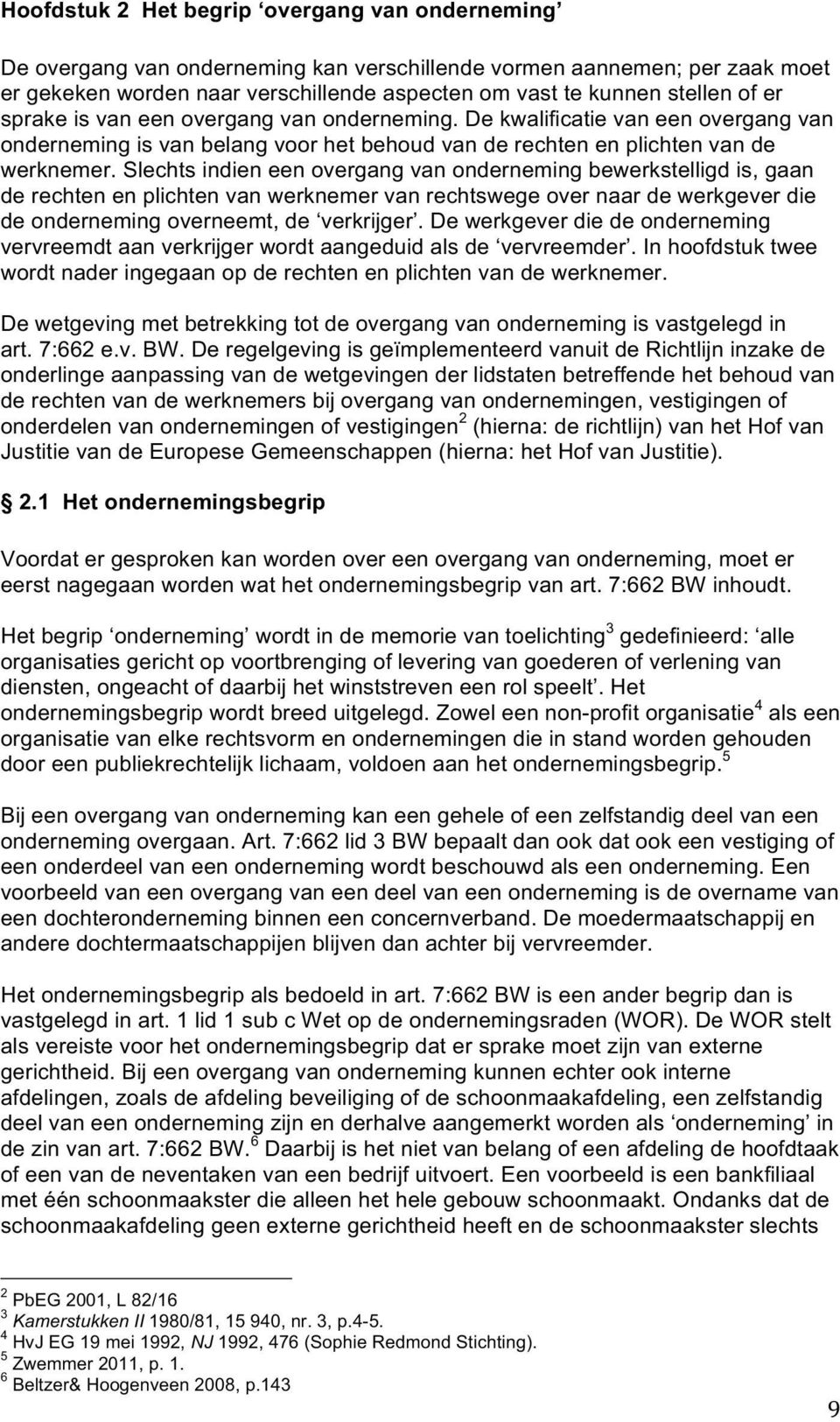 Slechts indien een overgang van onderneming bewerkstelligd is, gaan de rechten en plichten van werknemer van rechtswege over naar de werkgever die de onderneming overneemt, de verkrijger.