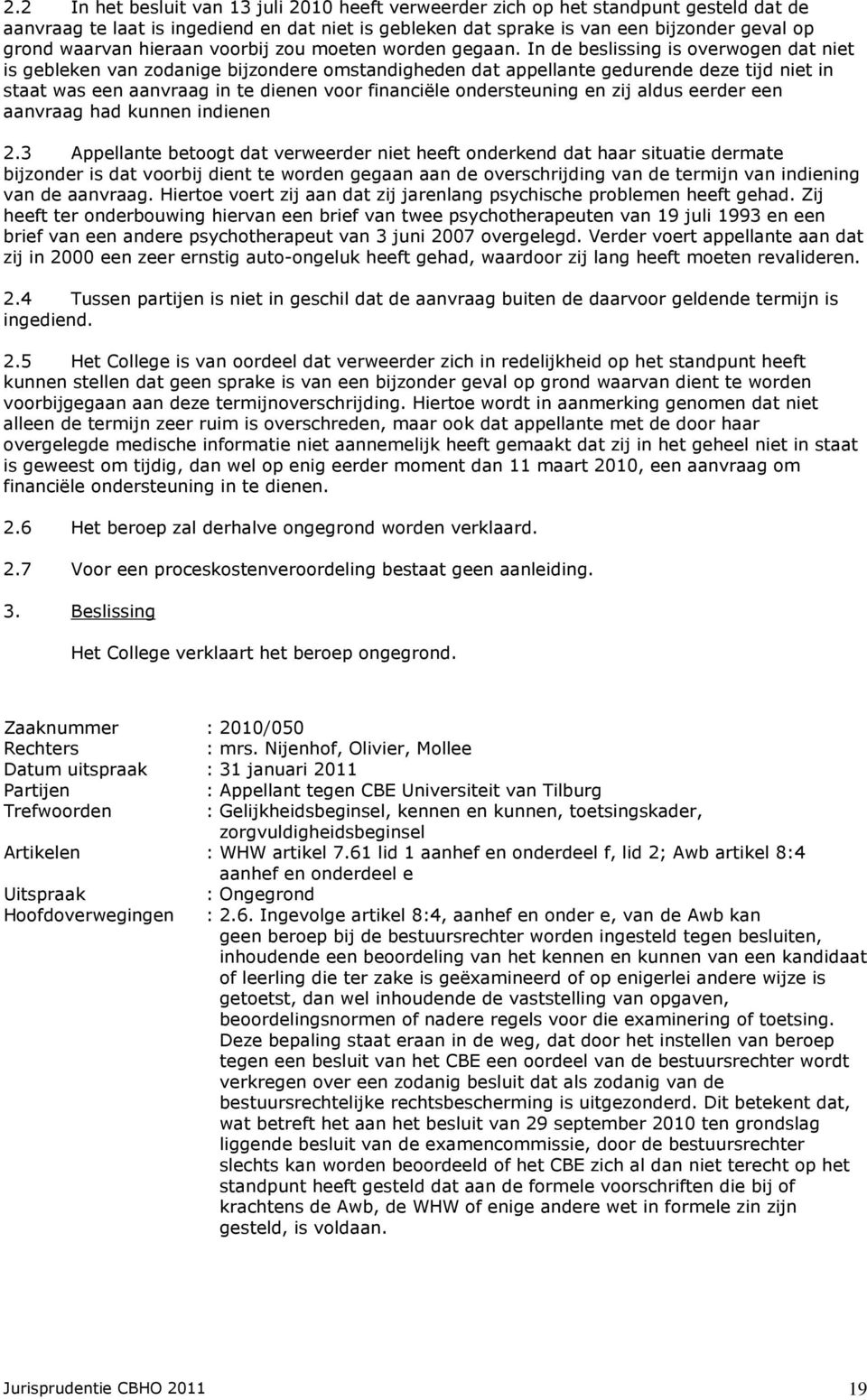 In de beslissing is overwogen dat niet is gebleken van zodanige bijzondere omstandigheden dat appellante gedurende deze tijd niet in staat was een aanvraag in te dienen voor financiële ondersteuning