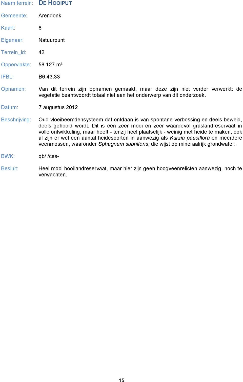 Datum: 7 augustus 2012 Beschrijving: BWK: Besluit: Oud vloeibeemdensysteem dat ontdaan is van spontane verbossing en deels beweid, deels gehooid wordt.