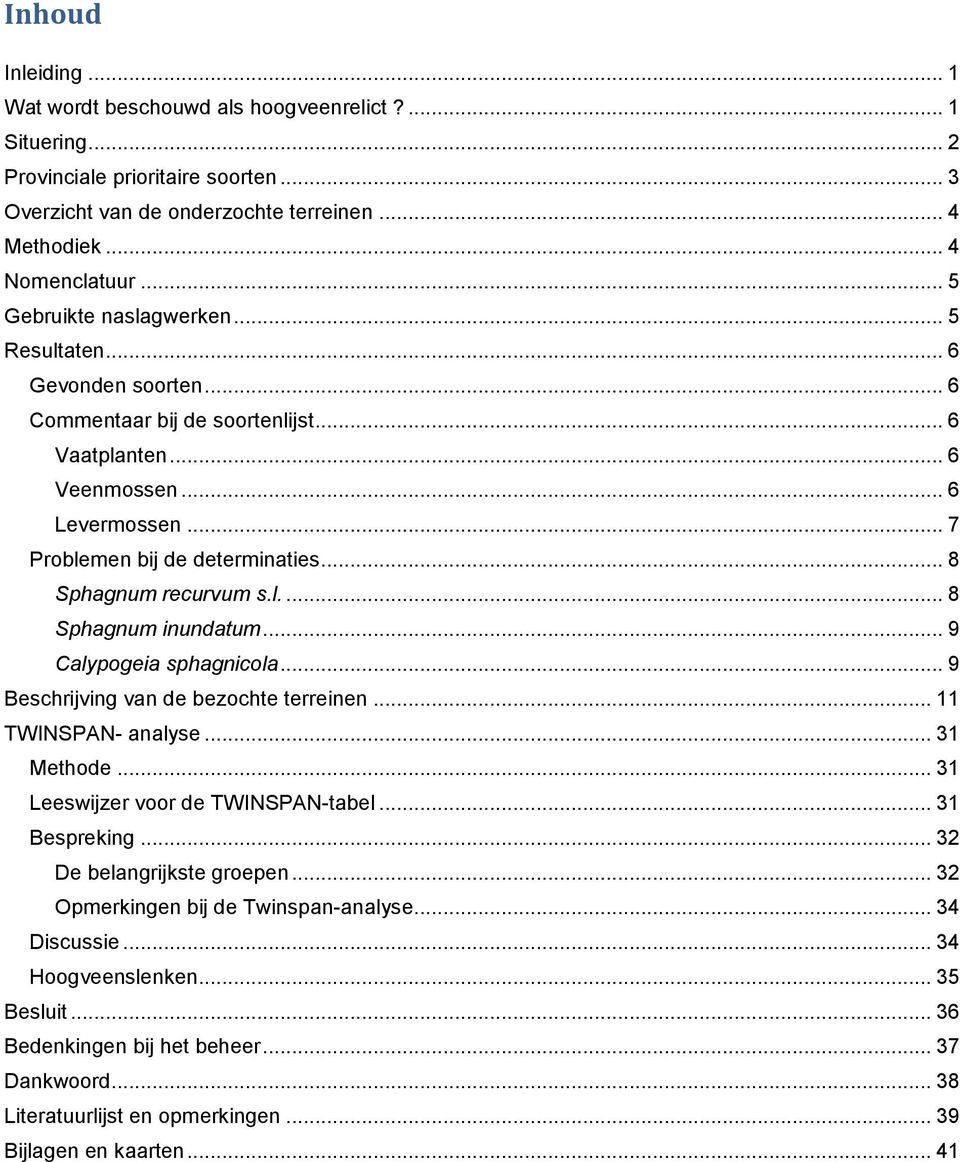 .. 8 Sphagnum recurvum s.l.... 8 Sphagnum inundatum... 9 Calypogeia sphagnicola... 9 Beschrijving van de bezochte terreinen... 11 TWINSPAN- analyse... 31 Methode... 31 Leeswijzer voor de TWINSPAN-tabel.