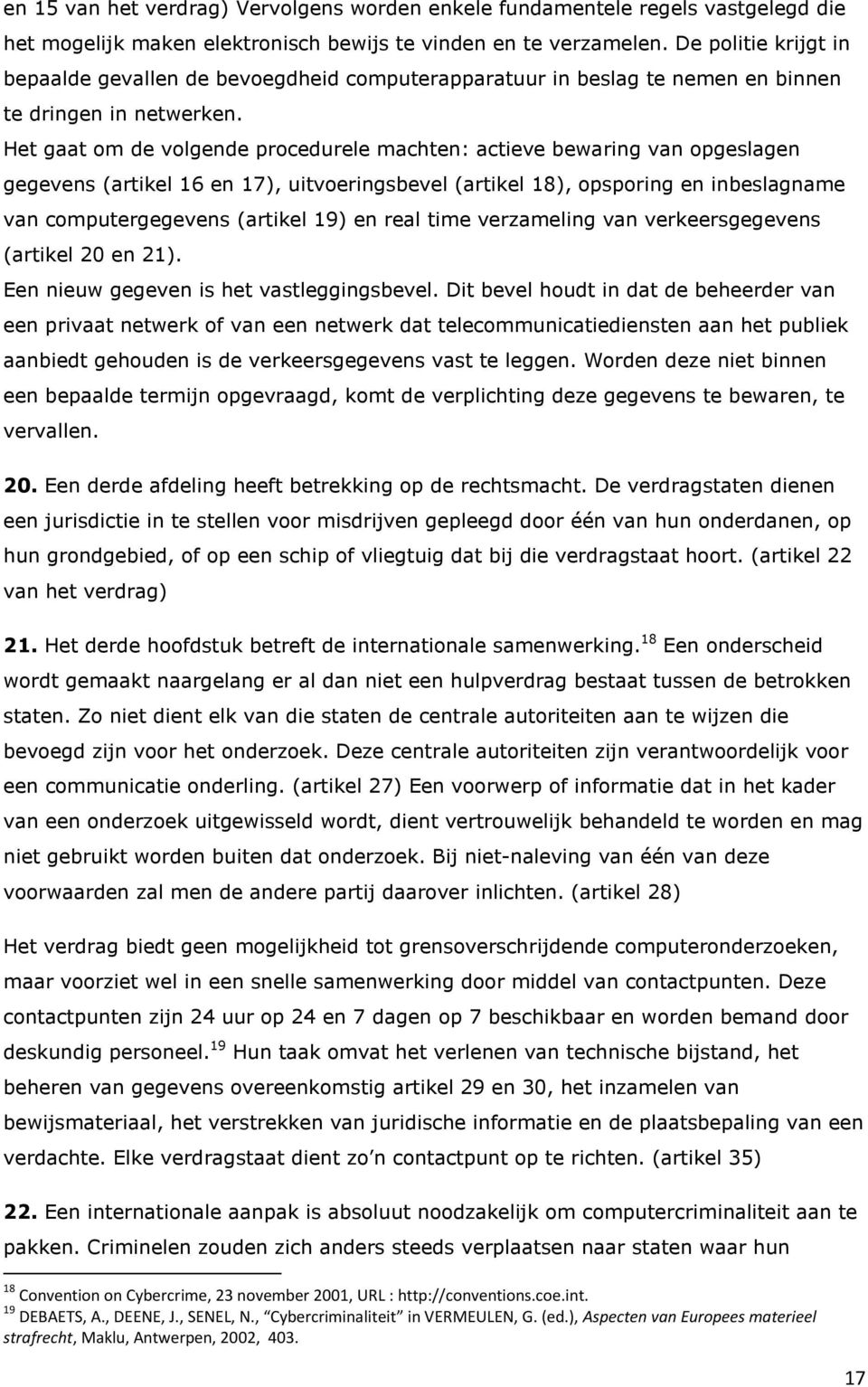 Het gaat om de volgende procedurele machten: actieve bewaring van opgeslagen gegevens (artikel 16 en 17), uitvoeringsbevel (artikel 18), opsporing en inbeslagname van computergegevens (artikel 19) en