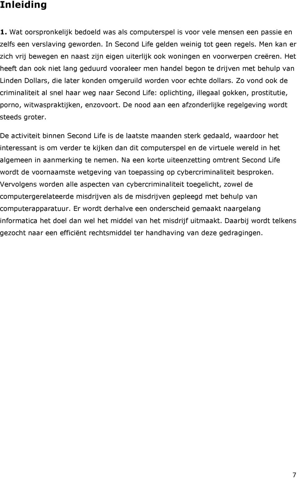 Het heeft dan ook niet lang geduurd vooraleer men handel begon te drijven met behulp van Linden Dollars, die later konden omgeruild worden voor echte dollars.