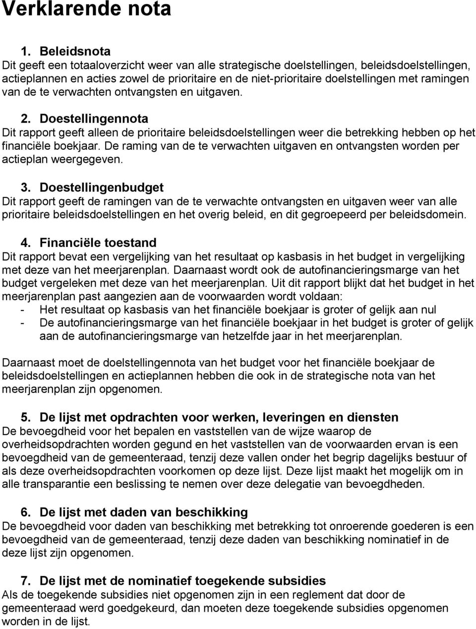 ramingen van de te verwachten ontvangsten en uitgaven. 2. Doestellingennota Dit rapport geeft alleen de prioritaire beleidsdoelstellingen weer die betrekking hebben op het financiële boekjaar.