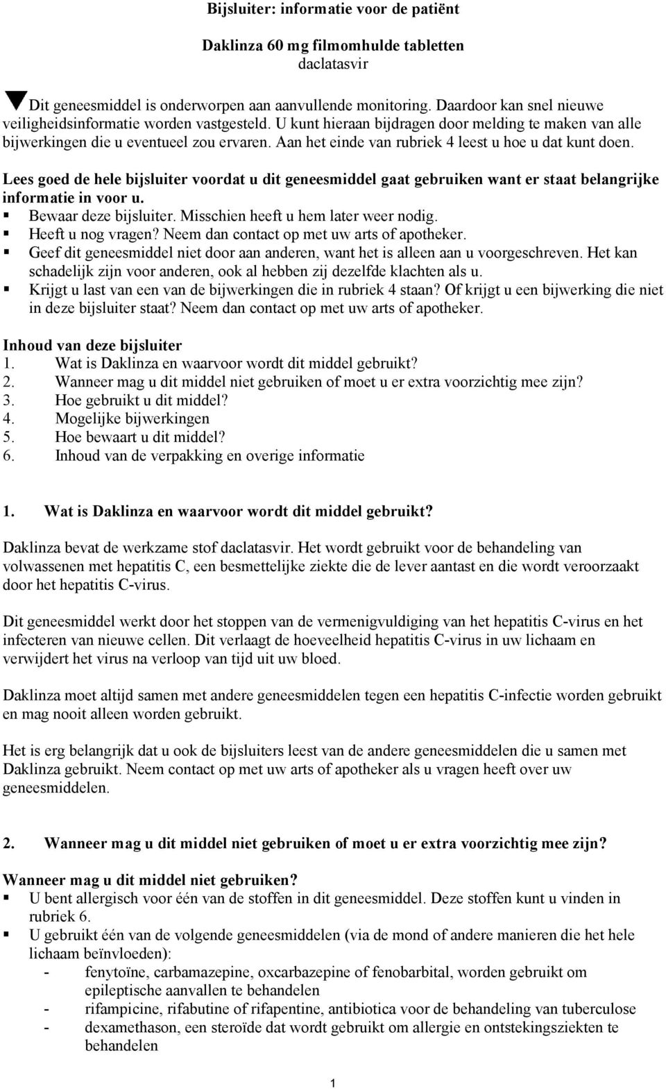 Aan het einde van rubriek 4 leest u hoe u dat kunt doen. Lees goed de hele bijsluiter voordat u dit geneesmiddel gaat gebruiken want er staat belangrijke informatie in voor u. Bewaar deze bijsluiter.