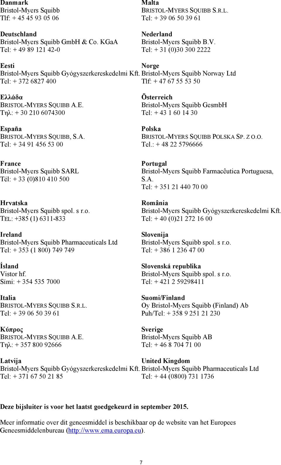 A. Tel: + 34 91 456 53 00 France Bristol-Myers Squibb SARL Tél: + 33 (0)810 410 500 Hrvatska TEL: +385 (1) 6311-833 Ireland Bristol-Myers Squibb Pharmaceuticals Ltd Tel: + 353 (1 800) 749 749 Ísland