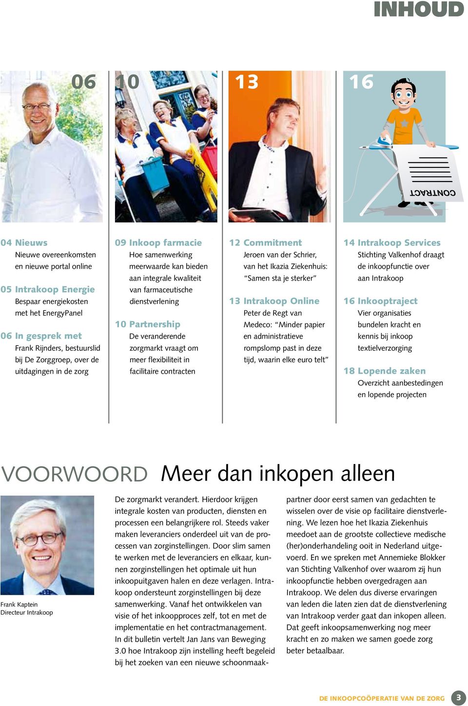 sterker 13 Intrakoop Online aan Intrakoop 16 Inkooptraject met het EnergyPanel 06 In gesprek met 10 Partnership De veranderende Peter de Regt van Medeco: Minder papier en administratieve Vier