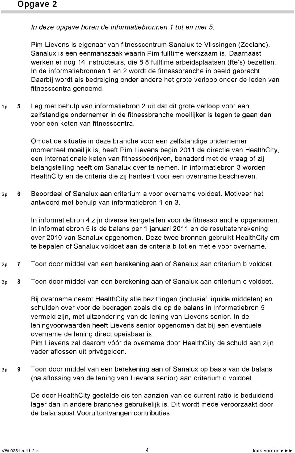 In de informatiebronnen 1 en 2 wordt de fitnessbranche in beeld gebracht. Daarbij wordt als bedreiging onder andere het grote verloop onder de leden van fitnesscentra genoemd.