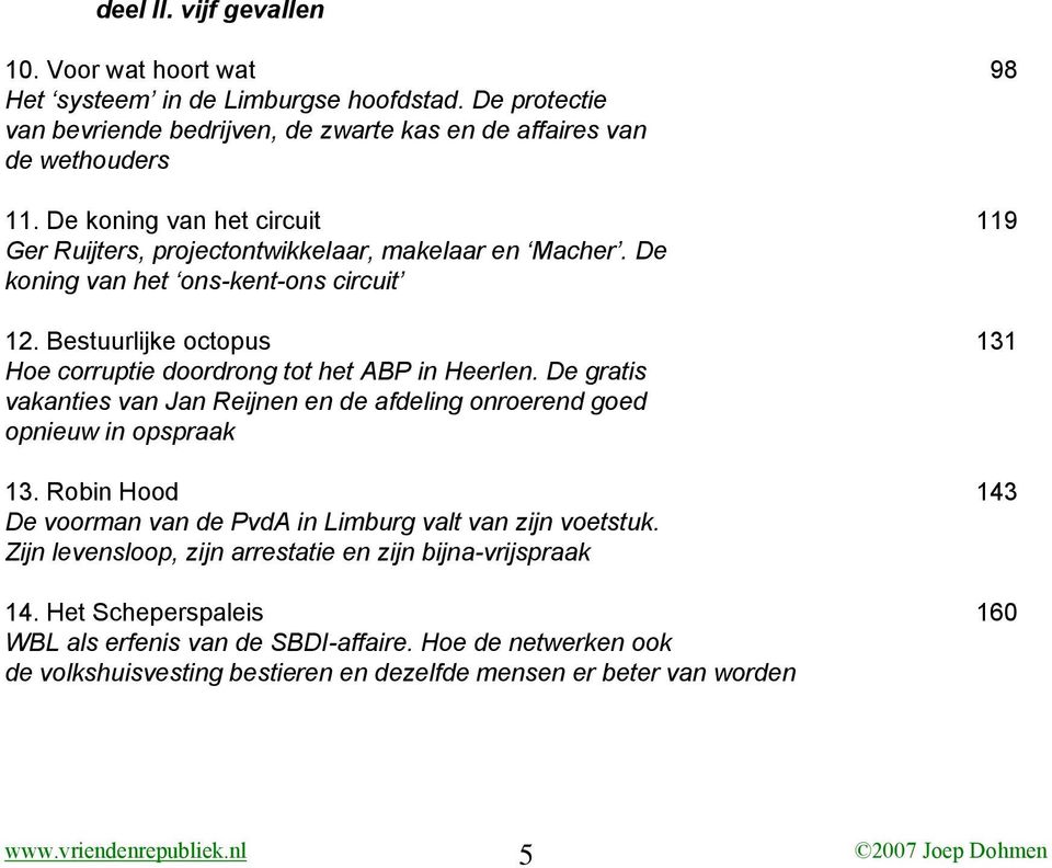 Bestuurlijke octopus 131 Hoe corruptie doordrong tot het ABP in Heerlen. De gratis vakanties van Jan Reijnen en de afdeling onroerend goed opnieuw in opspraak 13.