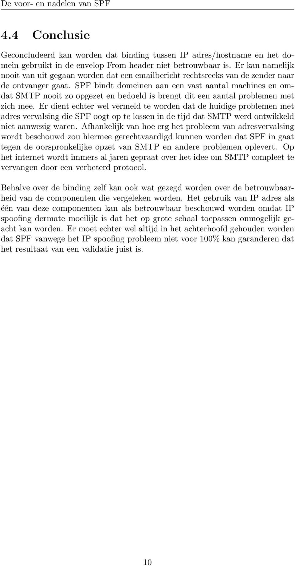 SPF bindt domeinen aan een vast aantal machines en omdat SMTP nooit zo opgezet en bedoeld is brengt dit een aantal problemen met zich mee.