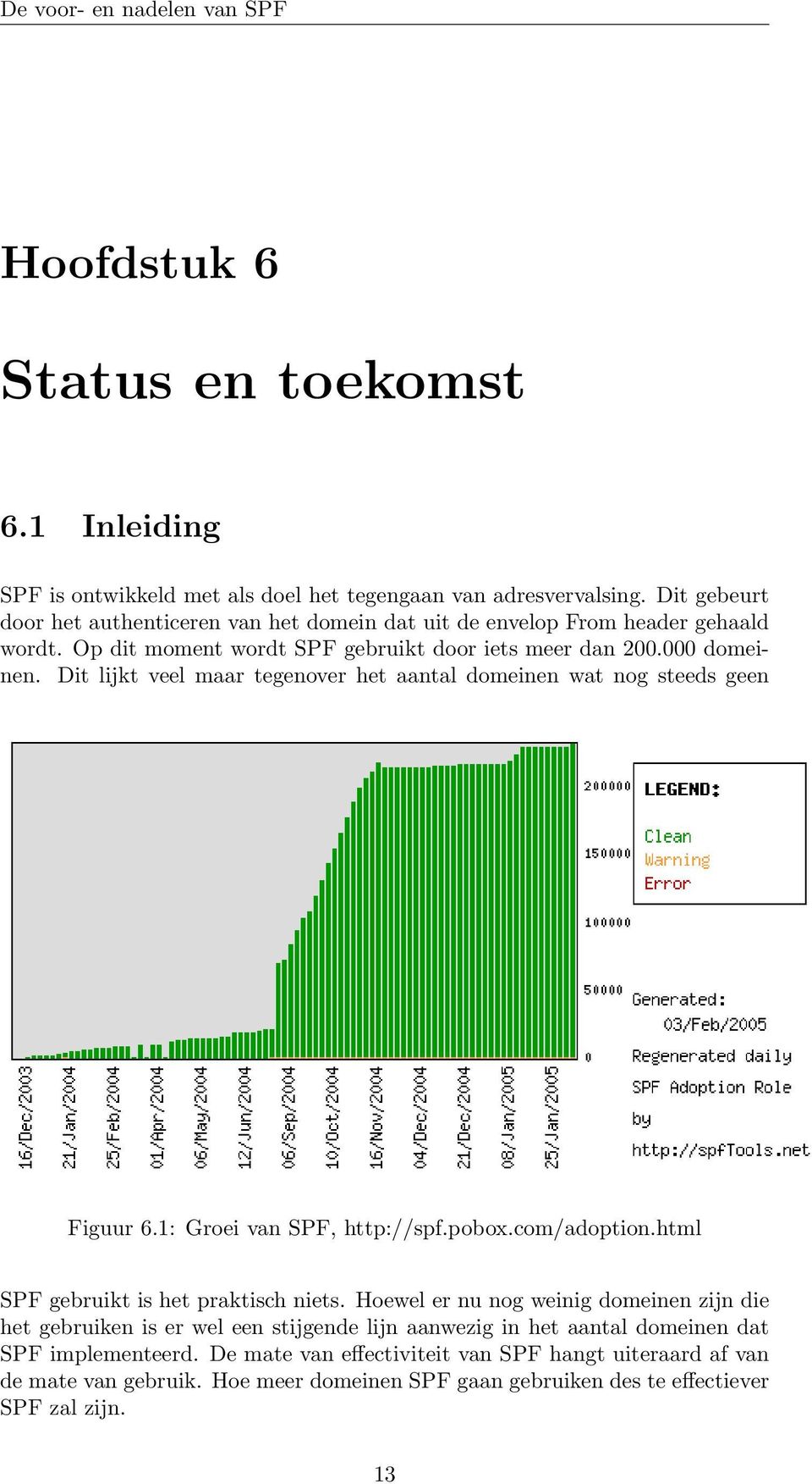 Dit lijkt veel maar tegenover het aantal domeinen wat nog steeds geen Figuur 6.1: Groei van SPF, http://spf.pobox.com/adoption.html SPF gebruikt is het praktisch niets.