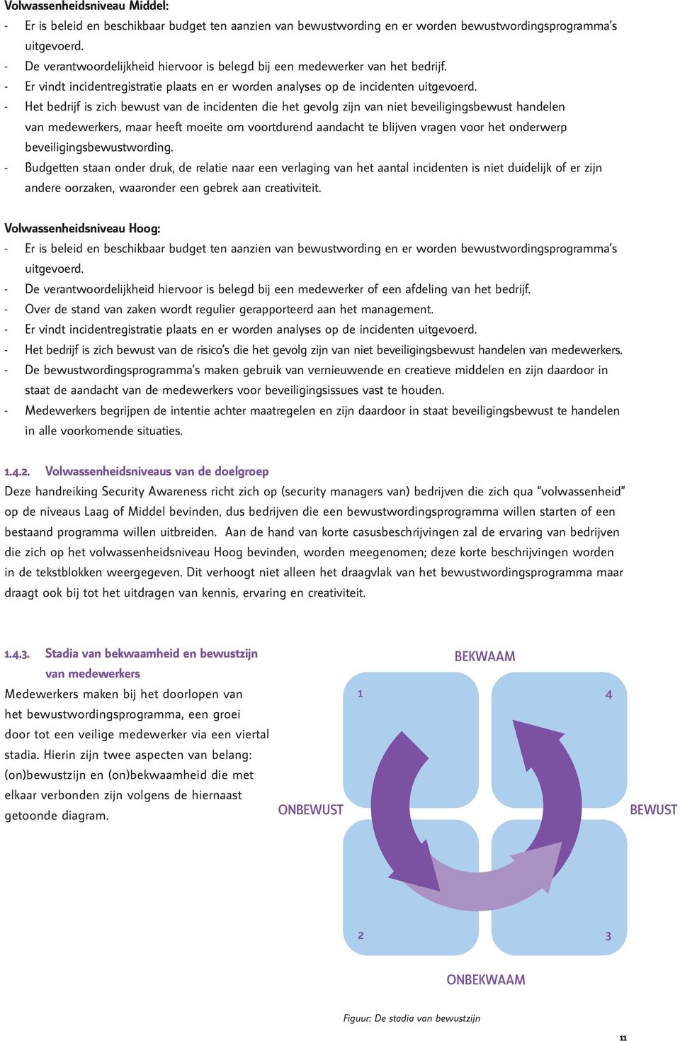 -- Het bedrijf is zich bewust van de incidenten die het gevolg zijn van niet beveiligingsbewust handelen van medewerkers, maar heeft moeite om voortdurend aandacht te blijven vragen voor het