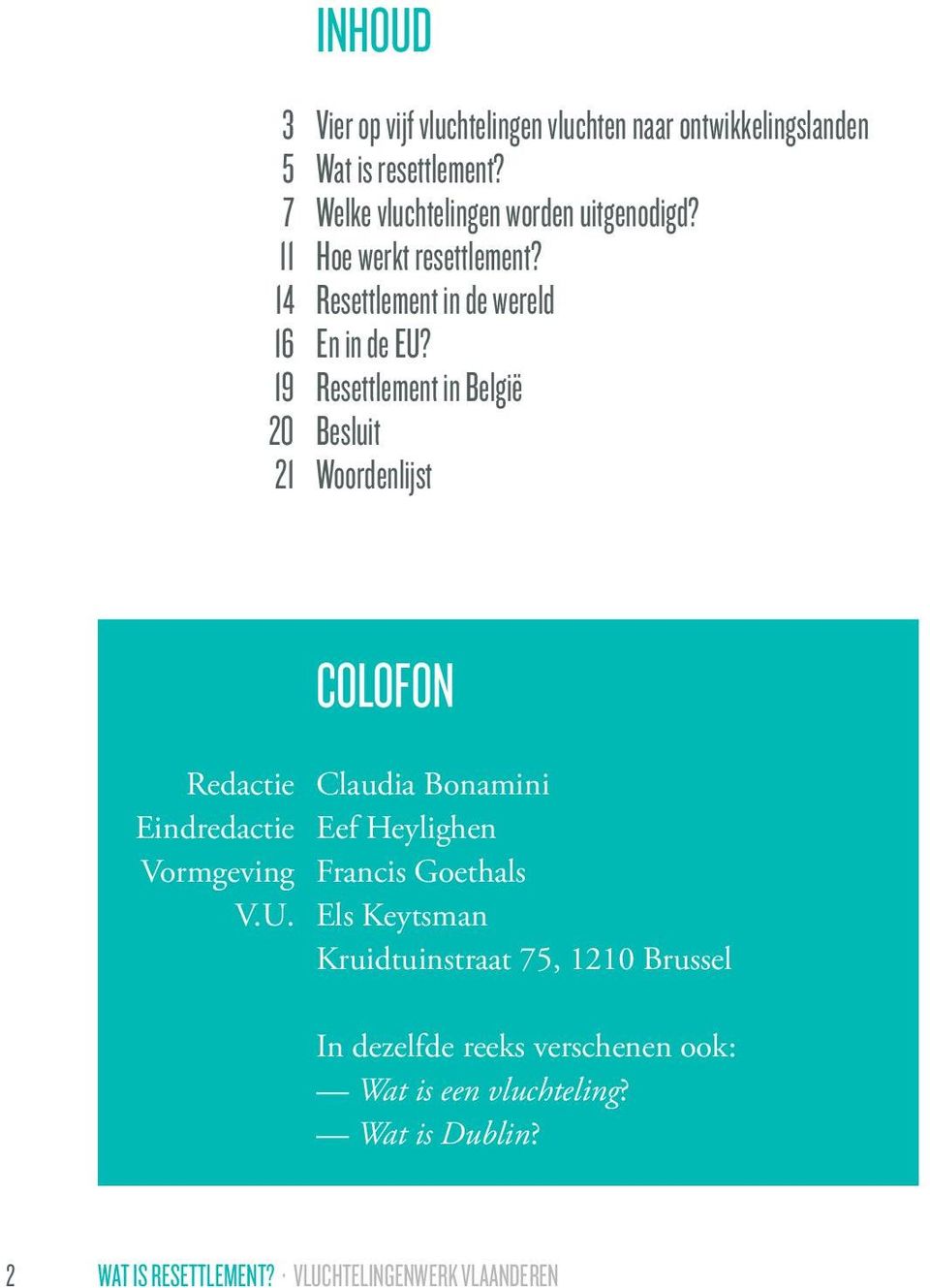 19 Resettlement in België 20 Besluit 21 Woordenlijst COLOFON Redactie Claudia Bonamini Eindredactie Eef Heylighen Vormgeving