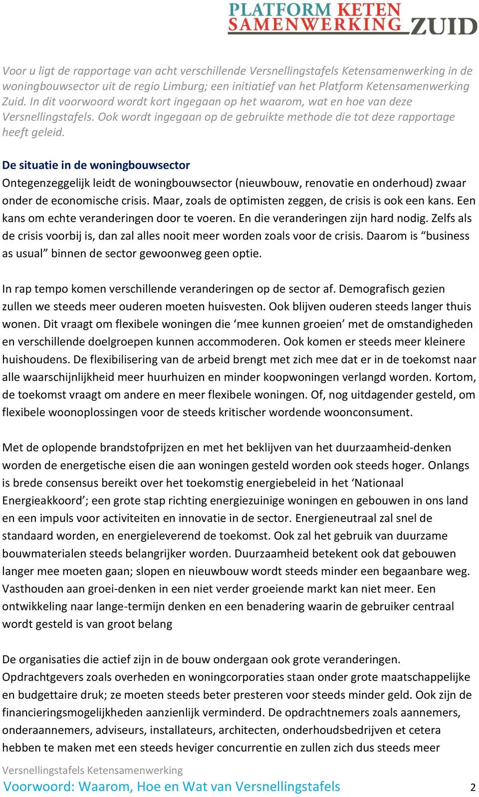 De situatie in de woningbouwsector Ontegenzeggelijk leidt de woningbouwsector (nieuwbouw, renovatie en onderhoud) zwaar onder de economische crisis.