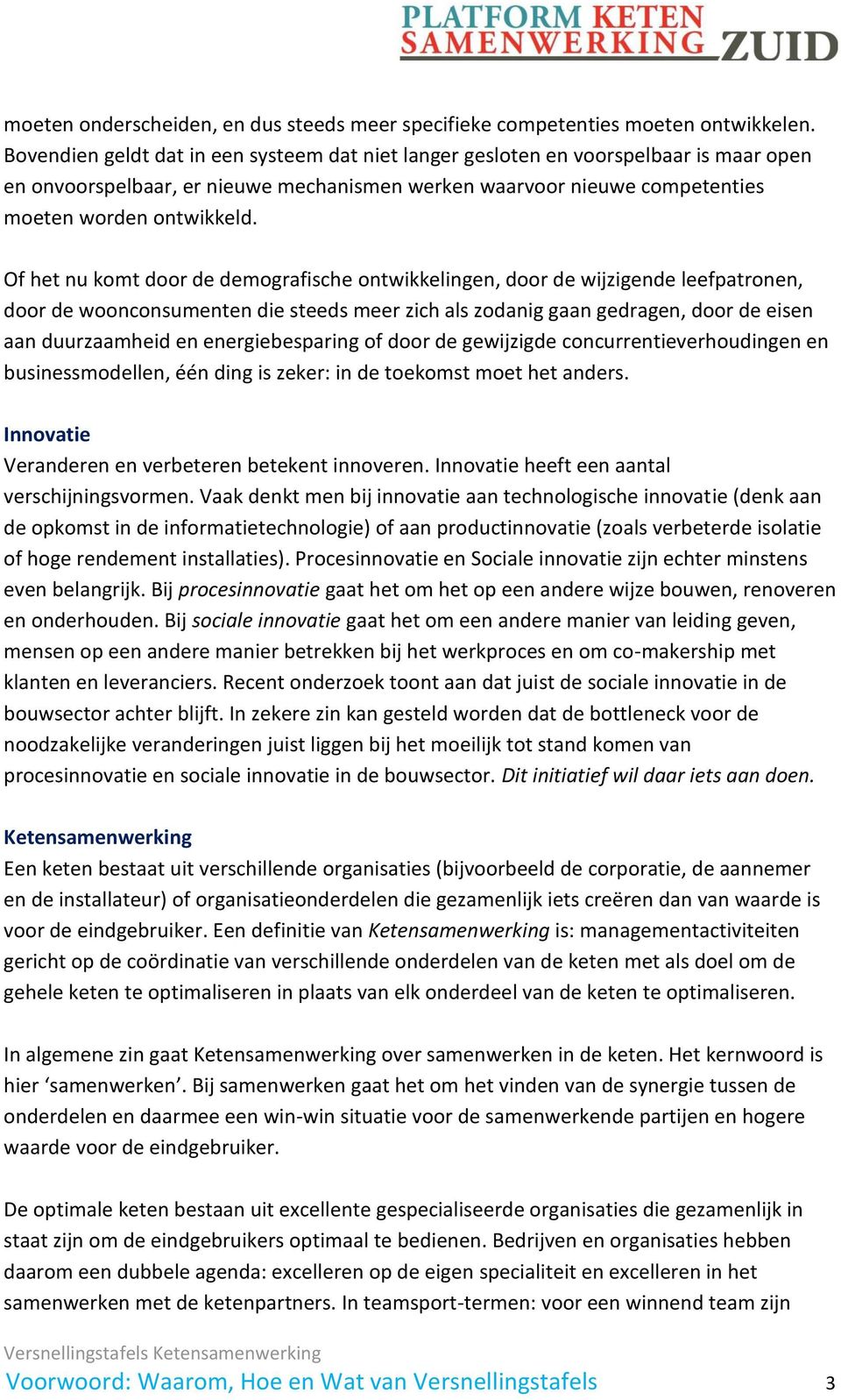 Of het nu komt door de demografische ontwikkelingen, door de wijzigende leefpatronen, door de woonconsumenten die steeds meer zich als zodanig gaan gedragen, door de eisen aan duurzaamheid en