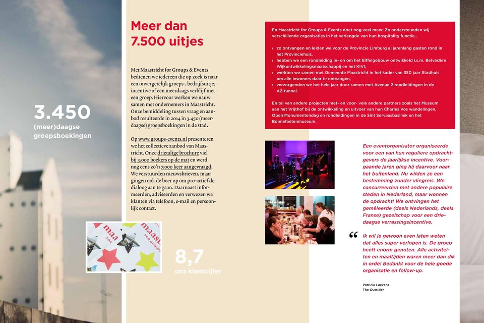 Hiervoor werken we nauw samen met ondernemers in Maastricht. Onze bemiddeling tussen vraag en aanbod resulteerde in 2014 in 3.450 (meerdaagse) groepsboekingen in de stad. Op www.groups-events.