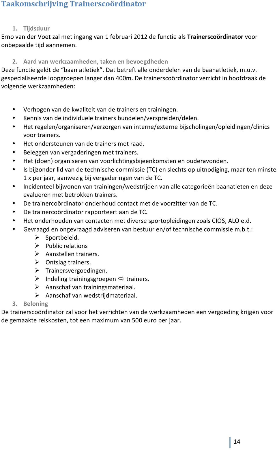 De trainerscoördinator verricht in hoofdzaak de volgende werkzaamheden: Verhogen van de kwaliteit van de trainers en trainingen. Kennis van de individuele trainers bundelen/verspreiden/delen.