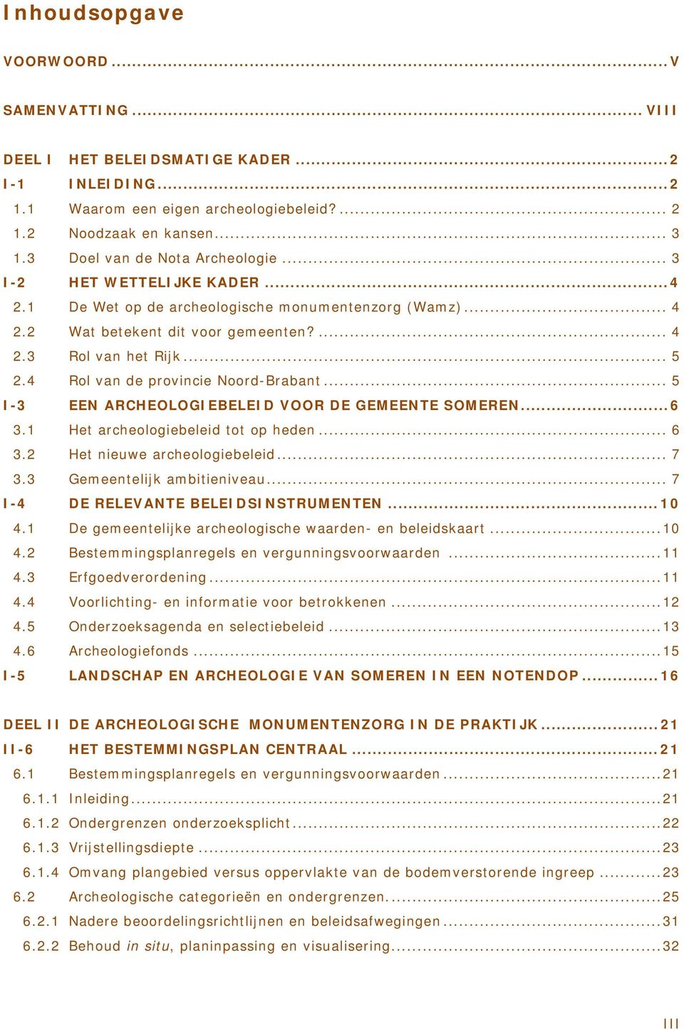 4 Rol van de provincie Noord-Brabant... 5 I-3 EEN ARCHEOLOGIEBELEID VOOR DE GEMEENTE SOMEREN... 6 3.1 Het archeologiebeleid tot op heden... 6 3.2 Het nieuwe archeologiebeleid... 7 3.