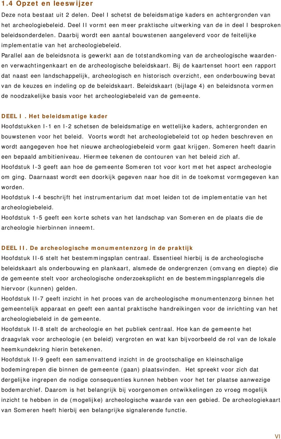 Parallel aan de beleidsnota is gewerkt aan de totstandkoming van de archeologische waardenen verwachtingenkaart en de archeologische beleidskaart.