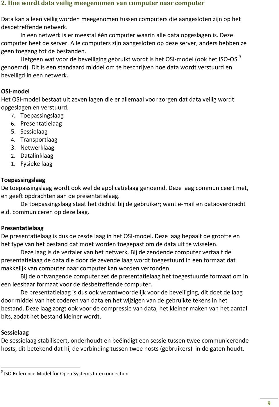 Hetgeen wat voor de beveiliging gebruikt wordt is het OSI- model (ook het ISO- OSI 3 genoemd). Dit is een standaard middel om te beschrijven hoe data wordt verstuurd en beveiligd in een netwerk.