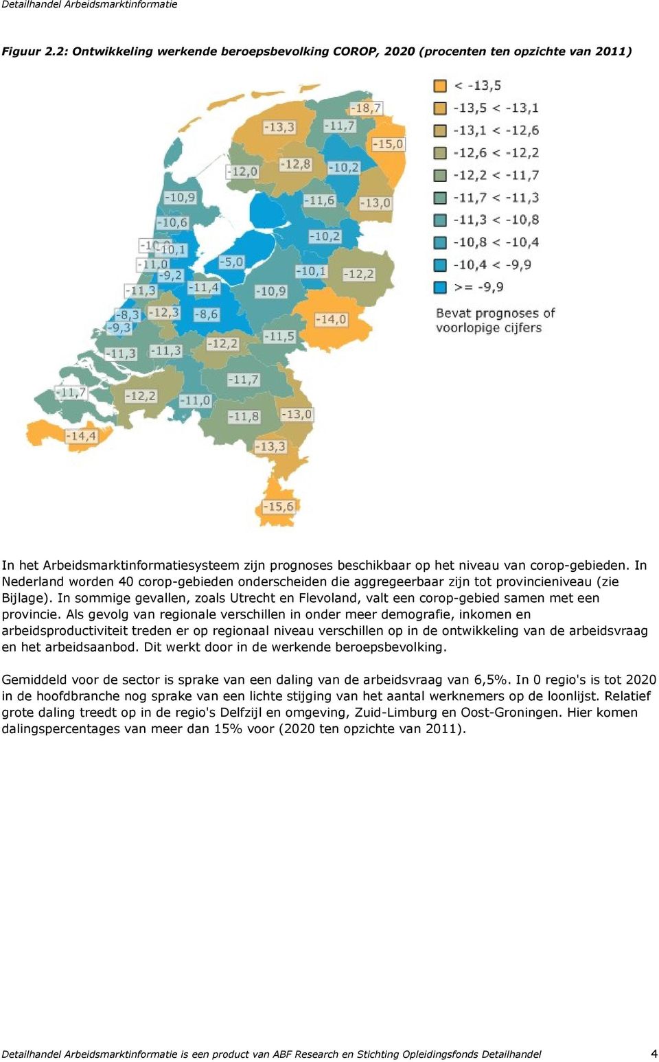 In sommige gevallen, zoals Utrecht en Flevoland, valt een corop-gebied samen met een provincie.