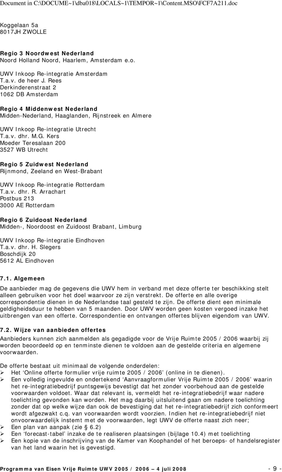 Kers Moeder Teresalaan 200 3527 WB Utrecht Regio 5 Zuidwest Nederland Rijnmond, Zeeland en West-Brabant UWV Inkoop Re-integratie Rotterdam T.a.v. dhr. R. Arrachart Postbus 213 3000 AE Rotterdam Regio 6 Zuidoost Nederland Midden-, Noordoost en Zuidoost Brabant, Limburg UWV Inkoop Re-integratie Eindhoven T.