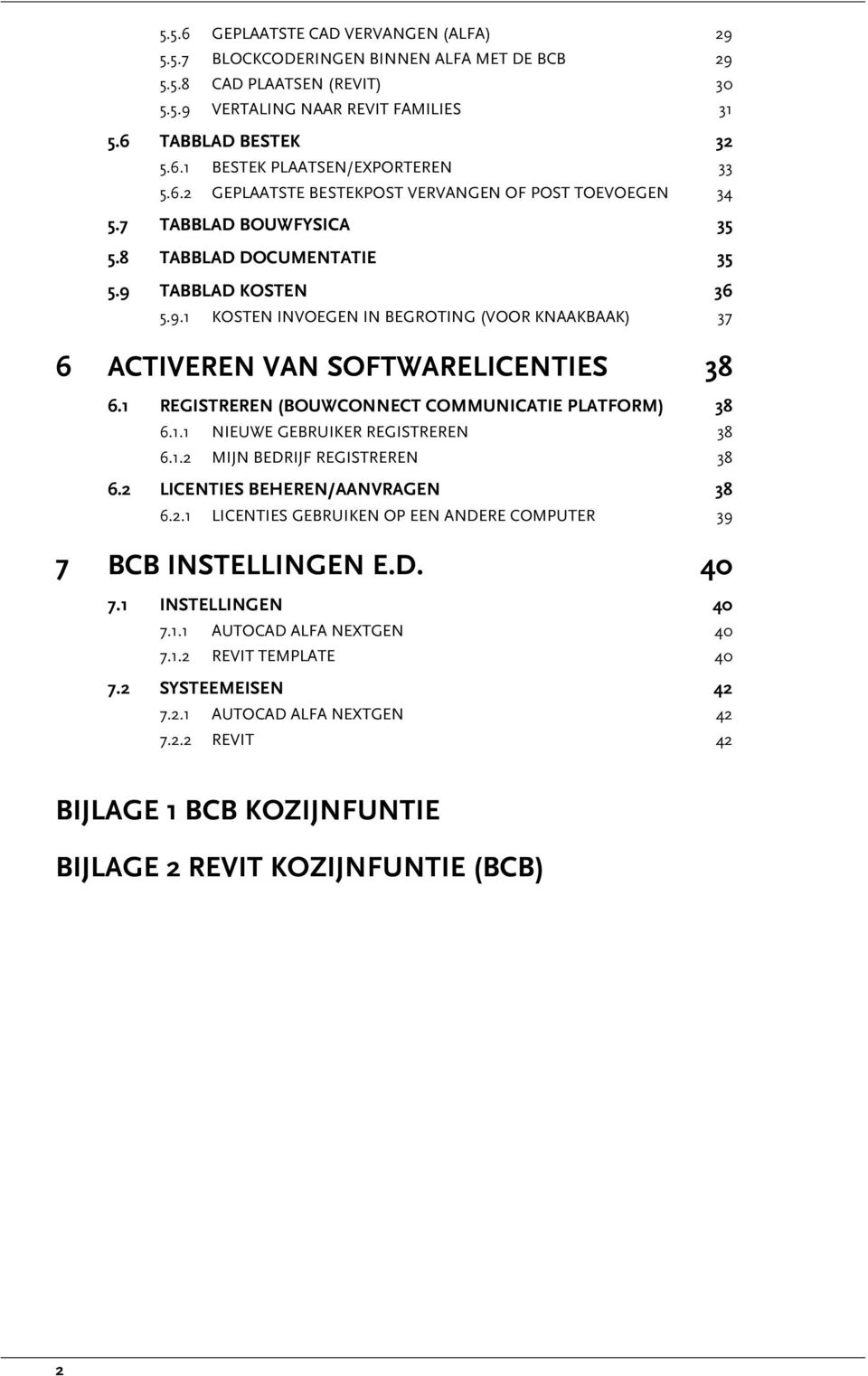 TABBLAD KOSTEN 36 5.9.1 KOSTEN INVOEGEN IN BEGROTING (VOOR KNAAKBAAK) 37 6 ACTIVEREN VAN SOFTWARELICENTIES 38 6.1 REGISTREREN (BOUWCONNECT COMMUNICATIE PLATFORM) 38 6.1.1 NIEUWE GEBRUIKER REGISTREREN 38 6.