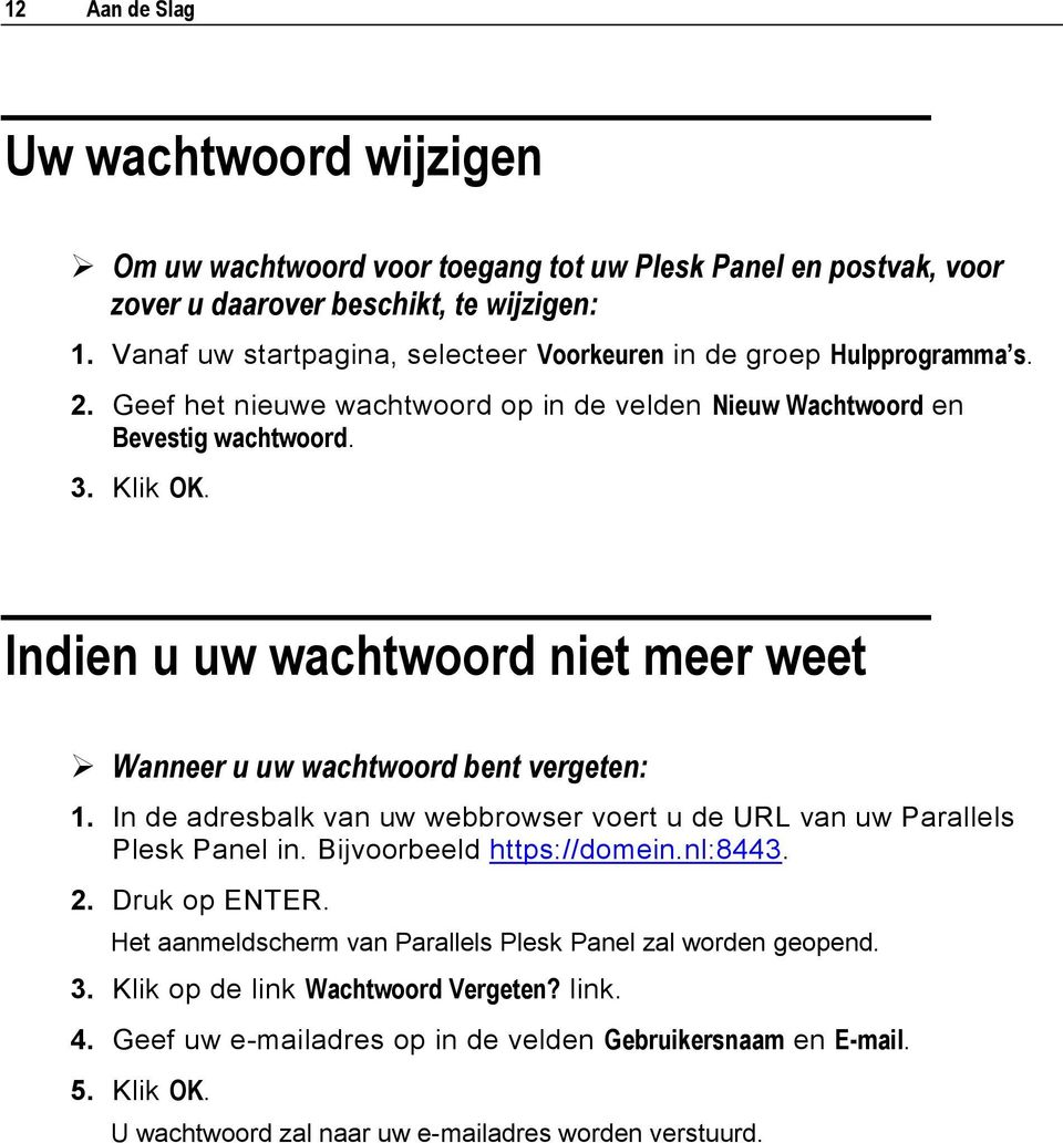 Indien u uw wachtwoord niet meer weet Wanneer u uw wachtwoord bent vergeten: 1. In de adresbalk van uw webbrowser voert u de URL van uw Parallels Plesk Panel in. Bijvoorbeeld https://domein.