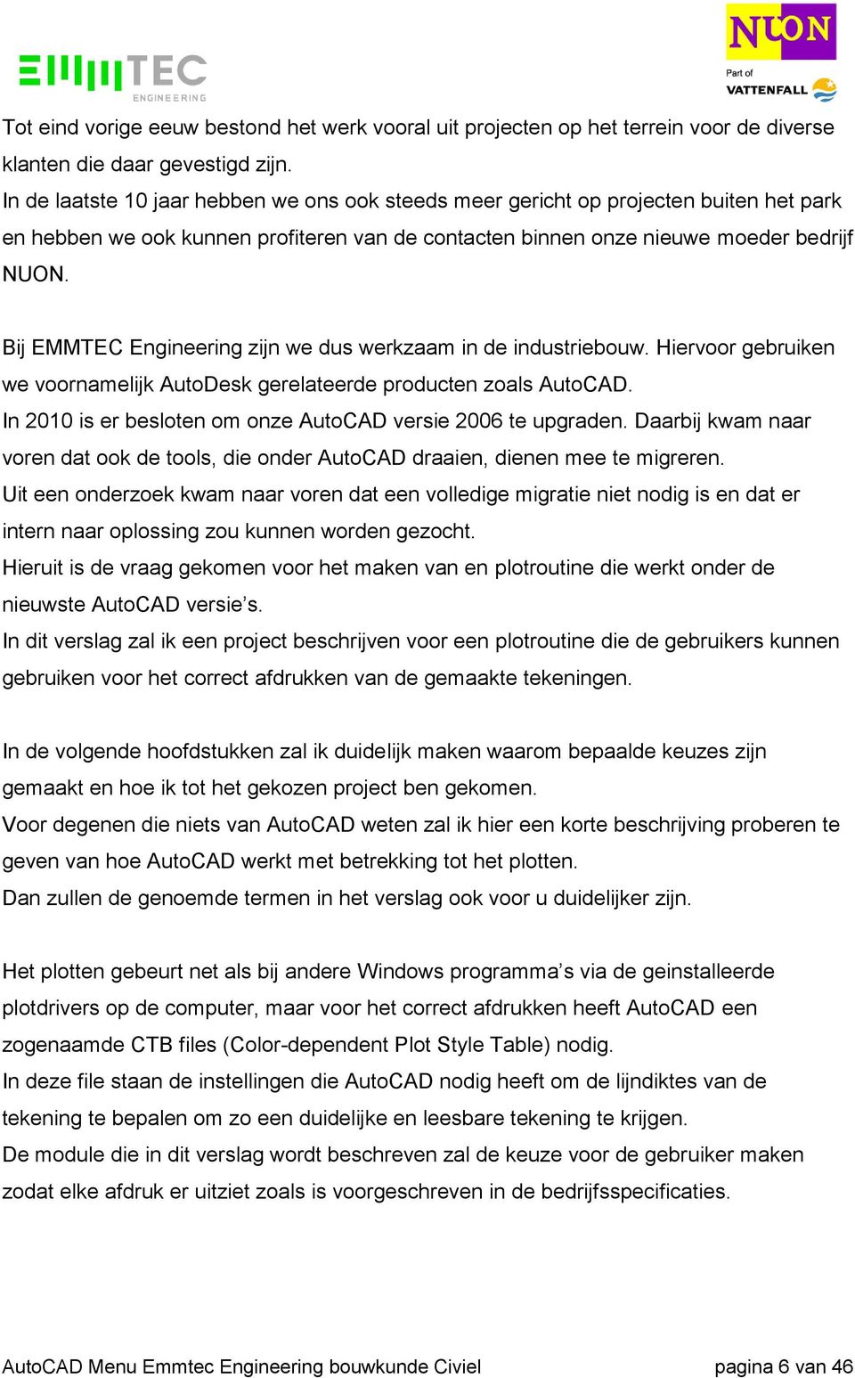 Bij EMMTEC Engineering zijn we dus werkzaam in de industriebouw. Hiervoor gebruiken we voornamelijk AutoDesk gerelateerde producten zoals AutoCAD.