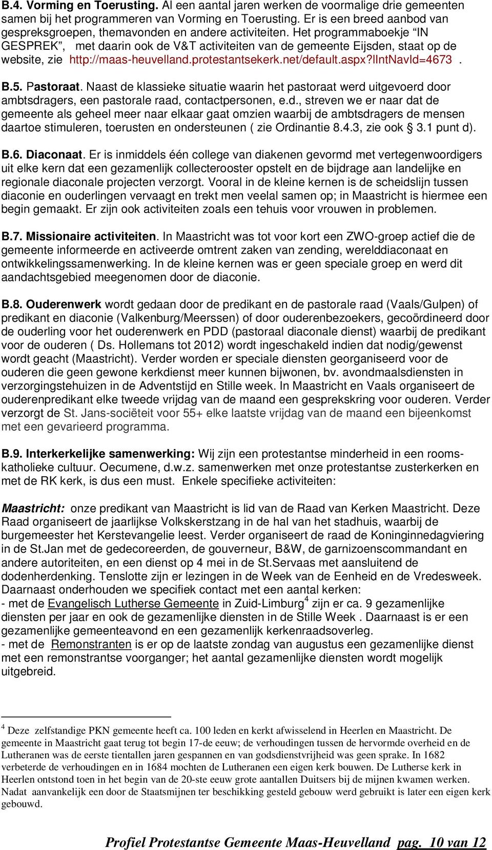 Het programmaboekje IN GESPREK, met daarin ook de V&T activiteiten van de gemeente Eijsden, staat op de website, zie http://maas-heuvelland.protestantsekerk.net/default.aspx?lintnavid=4673. B.5.