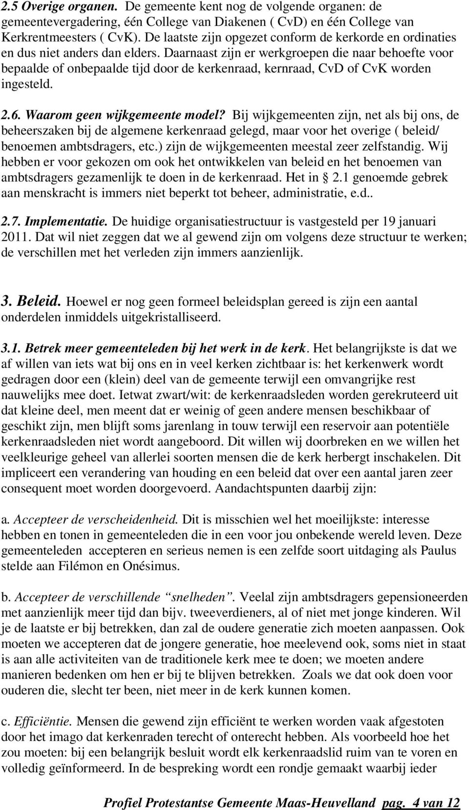 Daarnaast zijn er werkgroepen die naar behoefte voor bepaalde of onbepaalde tijd door de kerkenraad, kernraad, CvD of CvK worden ingesteld. 2.6. Waarom geen wijkgemeente model?