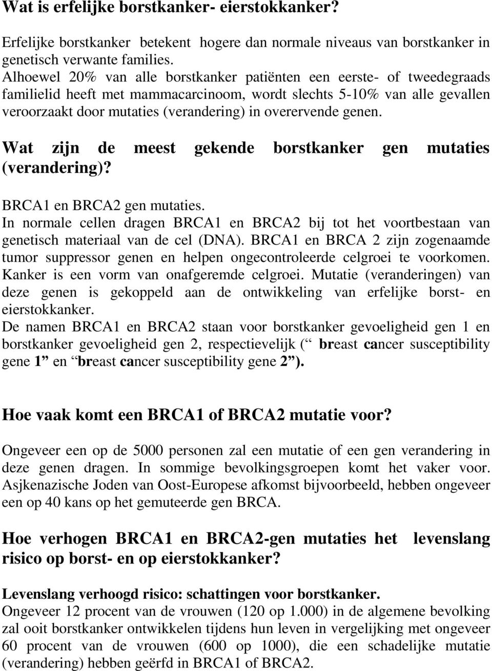 overervende genen. Wat zijn de meest gekende borstkanker gen mutaties (verandering)? BRCA1 en BRCA2 gen mutaties.