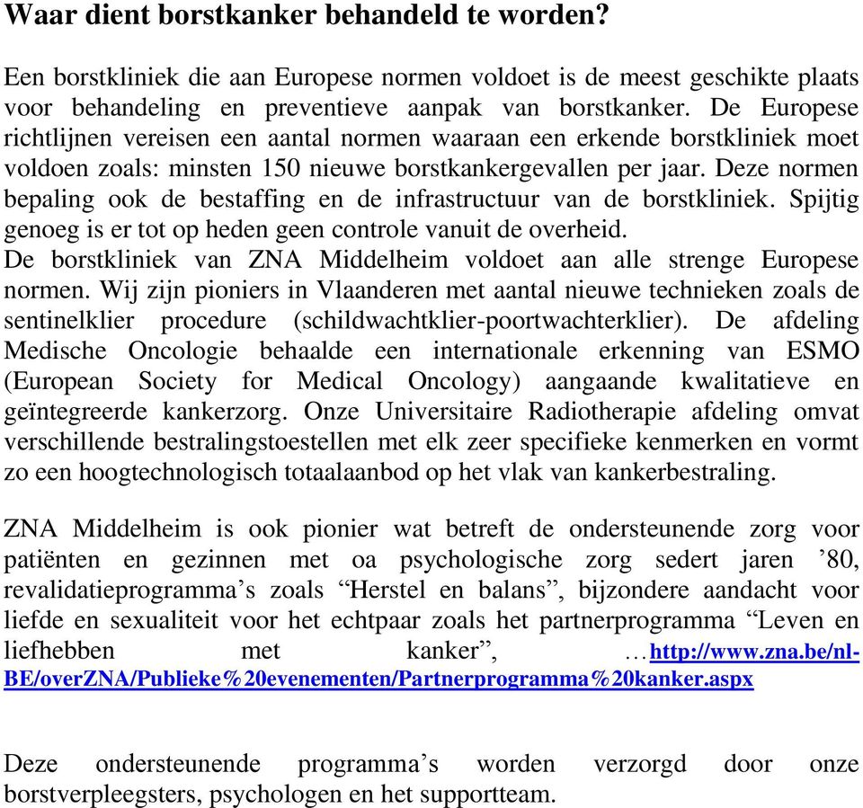 Deze normen bepaling ook de bestaffing en de infrastructuur van de borstkliniek. Spijtig genoeg is er tot op heden geen controle vanuit de overheid.