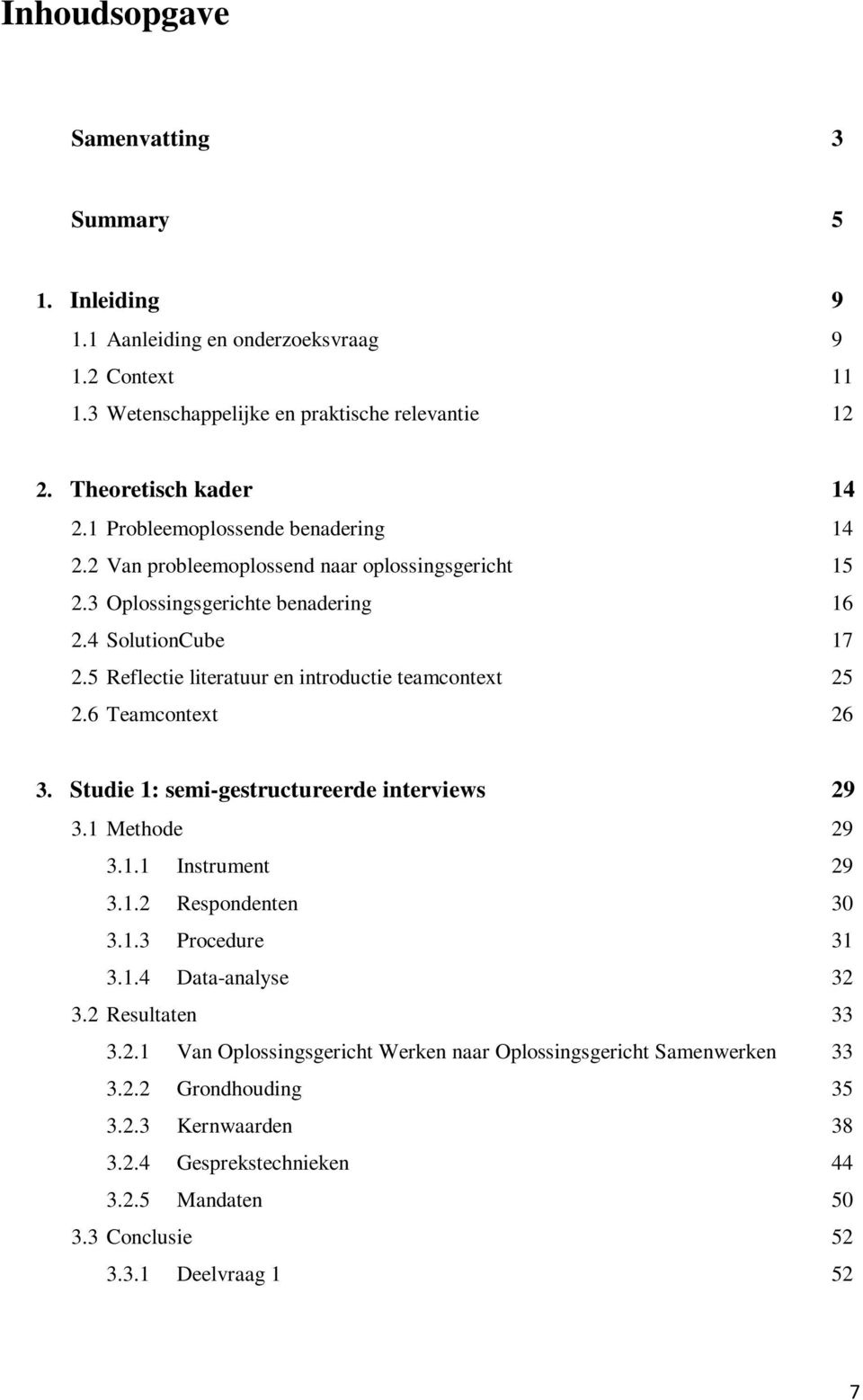 5 Reflectie literatuur en introductie teamcontext 25 2.6 Teamcontext 26 3. Studie 1: semi-gestructureerde interviews 29 3.1 Methode 29 3.1.1 Instrument 29 3.1.2 Respondenten 30 3.1.3 Procedure 31 3.