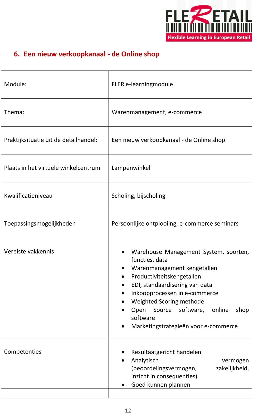 System, soorten, functies, data Warenmanagement kengetallen Productiviteitskengetallen EDI, standaardisering van data Inkoopprocessen in e-commerce Weighted Scoring methode Open Source software,