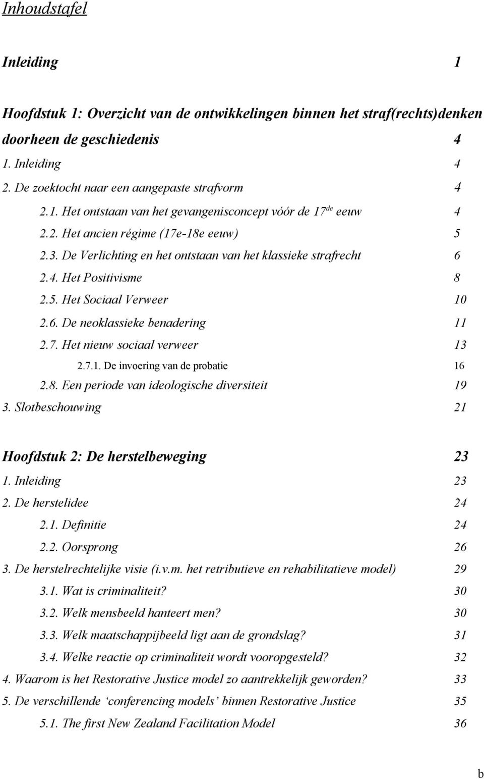 7.1. De invoering van de probatie 16 2.8. Een periode van ideologische diversiteit 19 3. Slotbeschouwing 21 Hoofdstuk 2: De herstelbeweging 23 1. Inleiding 23 2. De herstelidee 24 2.1. Definitie 24 2.