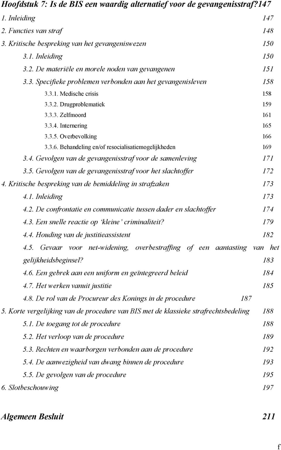 4. Gevolgen van de gevangenisstraf voor de samenleving 171 3.5. Gevolgen van de gevangenisstraf voor het slachtoffer 172 4. Kritische bespreking van de bemiddeling in strafzaken 173 4.1. Inleiding 173 4.