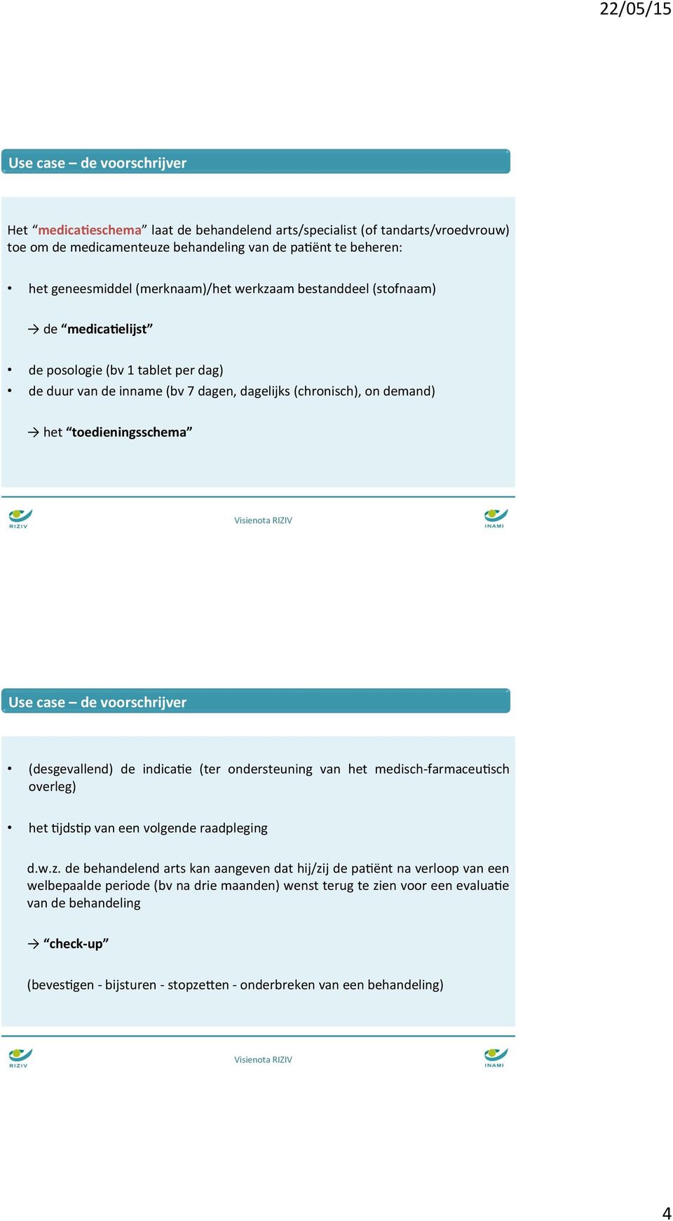 demand) het toedieningsschema Use case de voorschrijver (desgevallend) de indica.e (ter ondersteuning van het medisch- farmaceu.sch overleg) het.jds.p van een volgende raadpleging d.w.z.