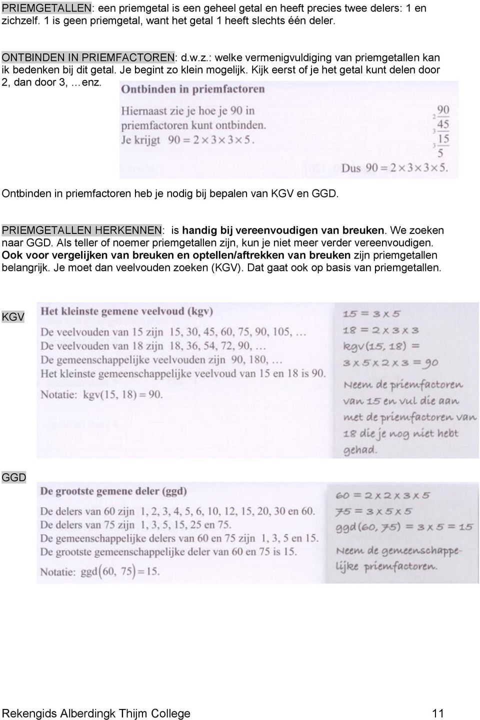 PRIEMGETALLEN HERKENNEN: is handig bij vereenvoudigen van breuken. We zoeken naar GGD. Als teller of noemer priemgetallen zijn, kun je niet meer verder vereenvoudigen.