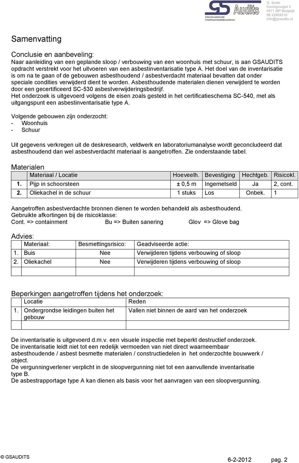 Asbesthoudende materialen dienen verwijderd te worden door een gecertificeerd SC-530 asbestverwijderingsbedrijf.