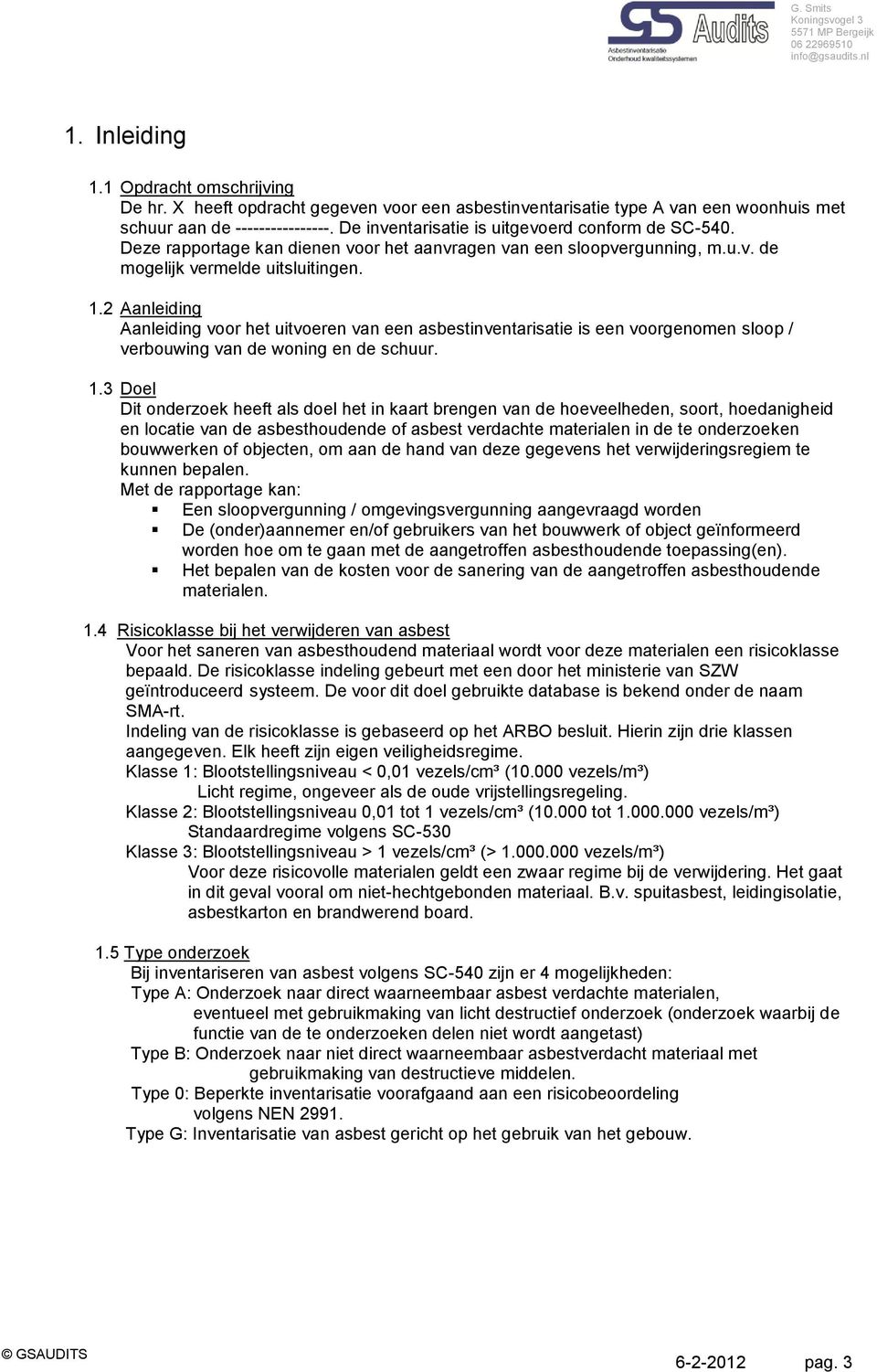 2 Aanleiding Aanleiding voor het uitvoeren van een asbestinventarisatie is een voorgenomen sloop / verbouwing van de woning en de schuur. 1.