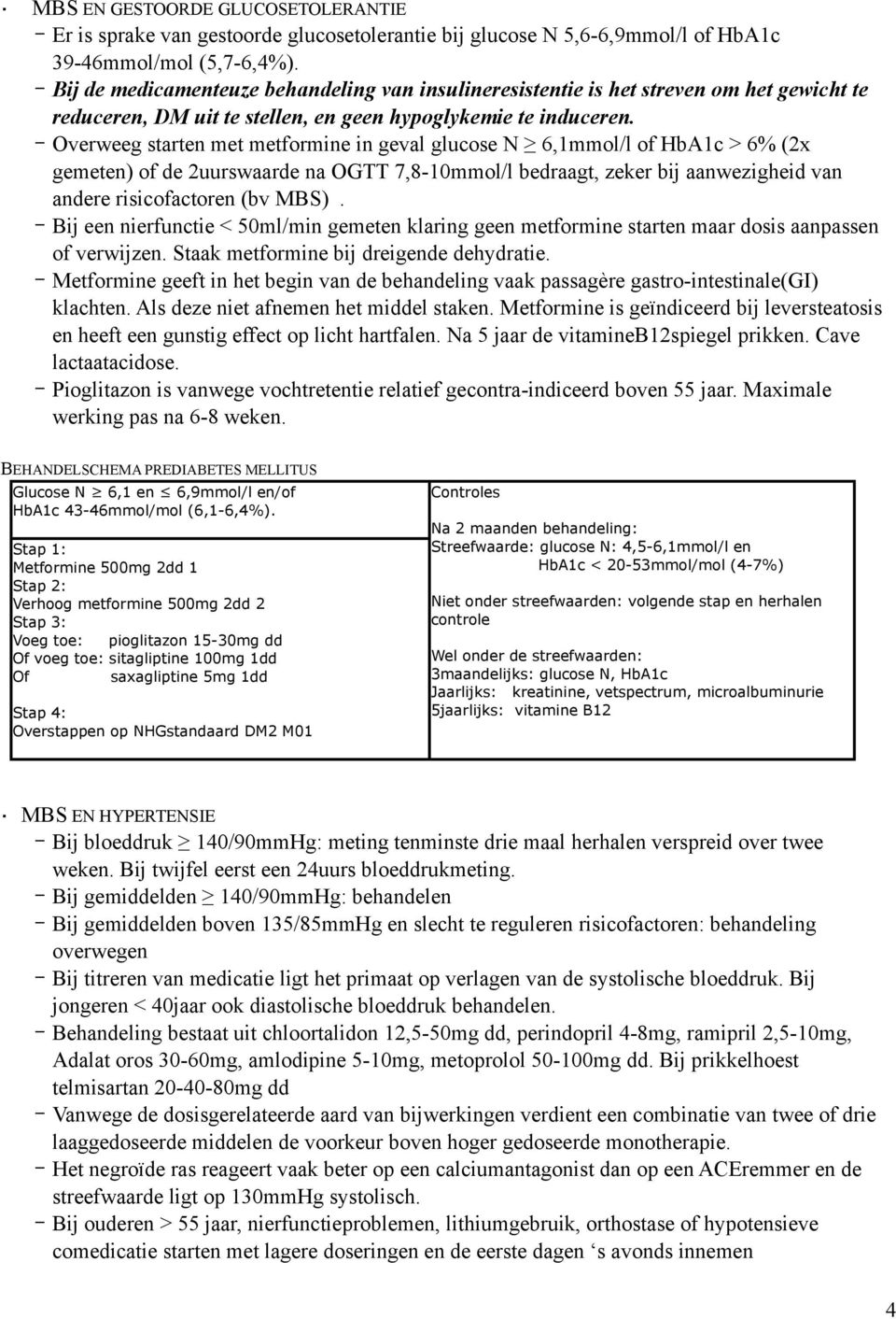 - Overweeg starten met metformine in geval glucose N 6,1mmol/l of HbA1c > 6% (2x gemeten) of de 2uurswaarde na OGTT 7,8-10mmol/l bedraagt, zeker bij aanwezigheid van andere risicofactoren (bv MBS).