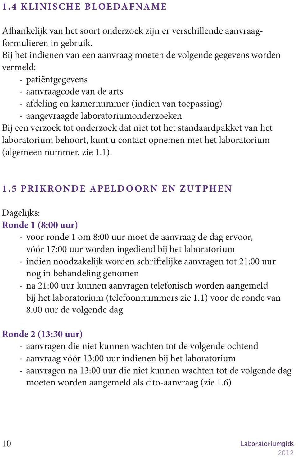 laboratoriumonderzoeken Bij een verzoek tot onderzoek dat niet tot het standaardpakket van het laboratorium behoort, kunt u contact opnemen met het laboratorium (algemeen nummer, zie 1.