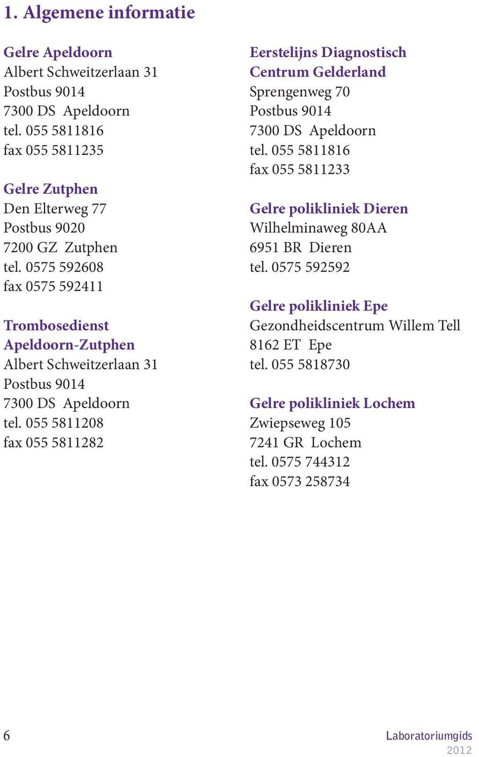 0575 592608 fax 0575 592411 Trombosedienst Apeldoorn-Zutphen Albert Schweitzerlaan 31 Postbus 9014 7300 DS Apeldoorn tel.