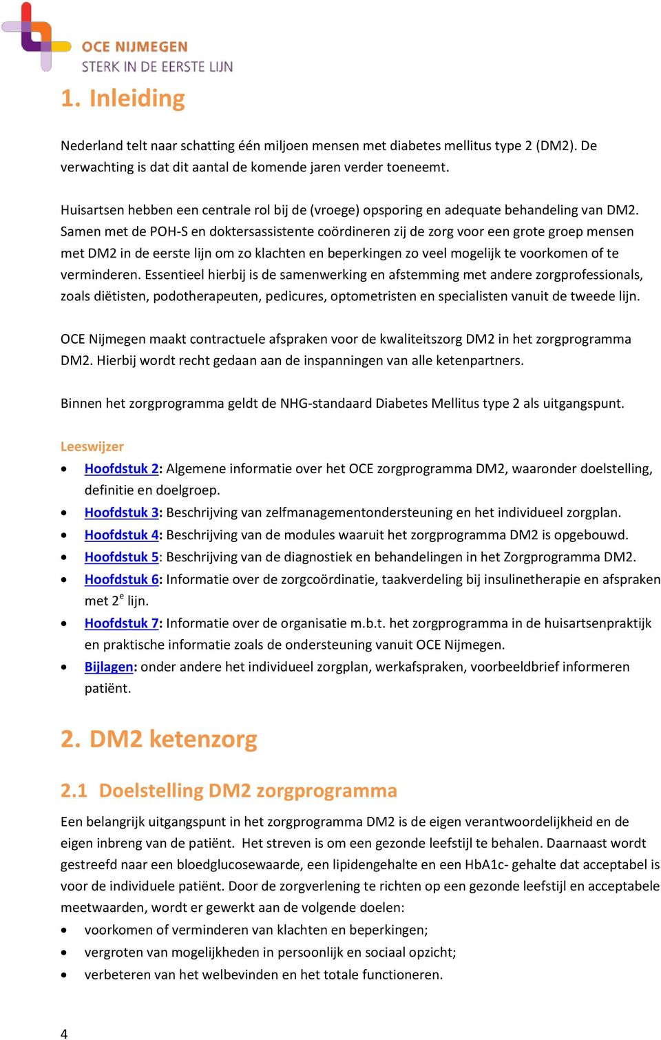 Samen met de POH-S en doktersassistente coördineren zij de zorg voor een grote groep mensen met DM2 in de eerste lijn om zo klachten en beperkingen zo veel mogelijk te voorkomen of te verminderen.