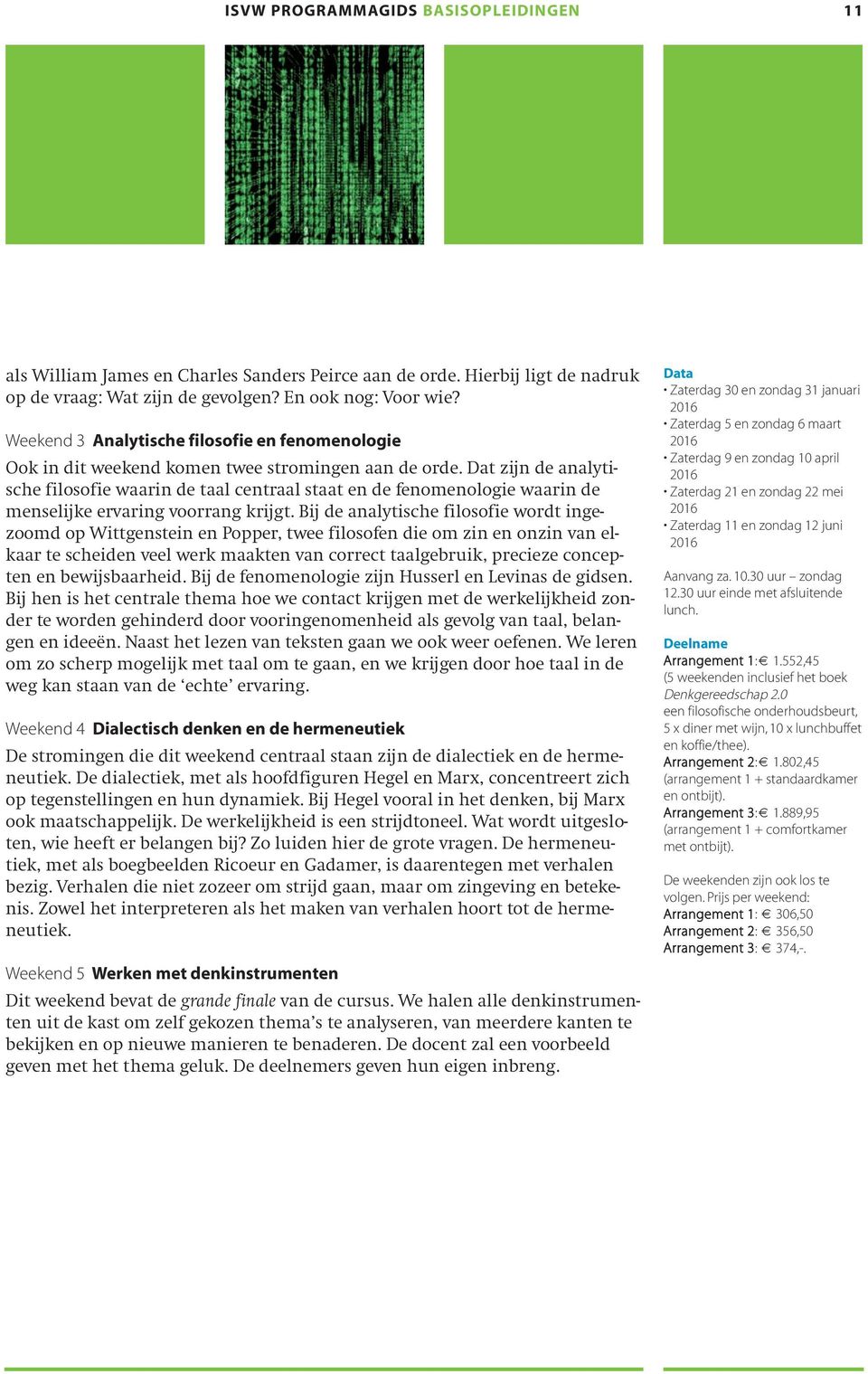 Dat zijn de analytische filosofie waarin de taal centraal staat en de fenomenologie waarin de menselijke ervaring voorrang krijgt.