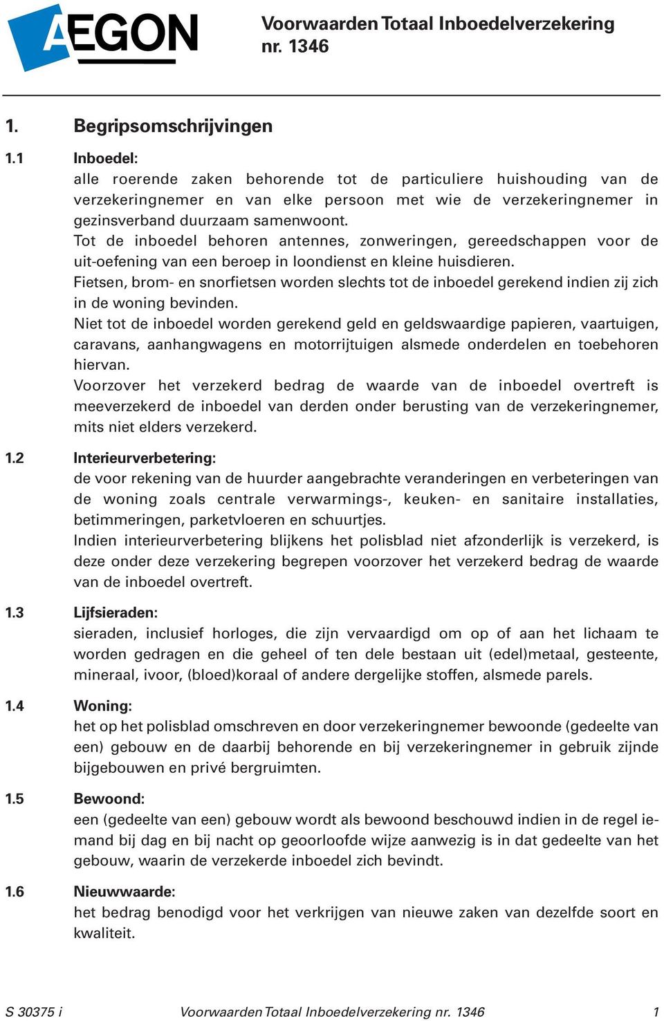 Tot de inboedel behoren antennes, zonweringen, gereedschappen voor de uit-oefening van een beroep in loondienst en kleine huisdieren.