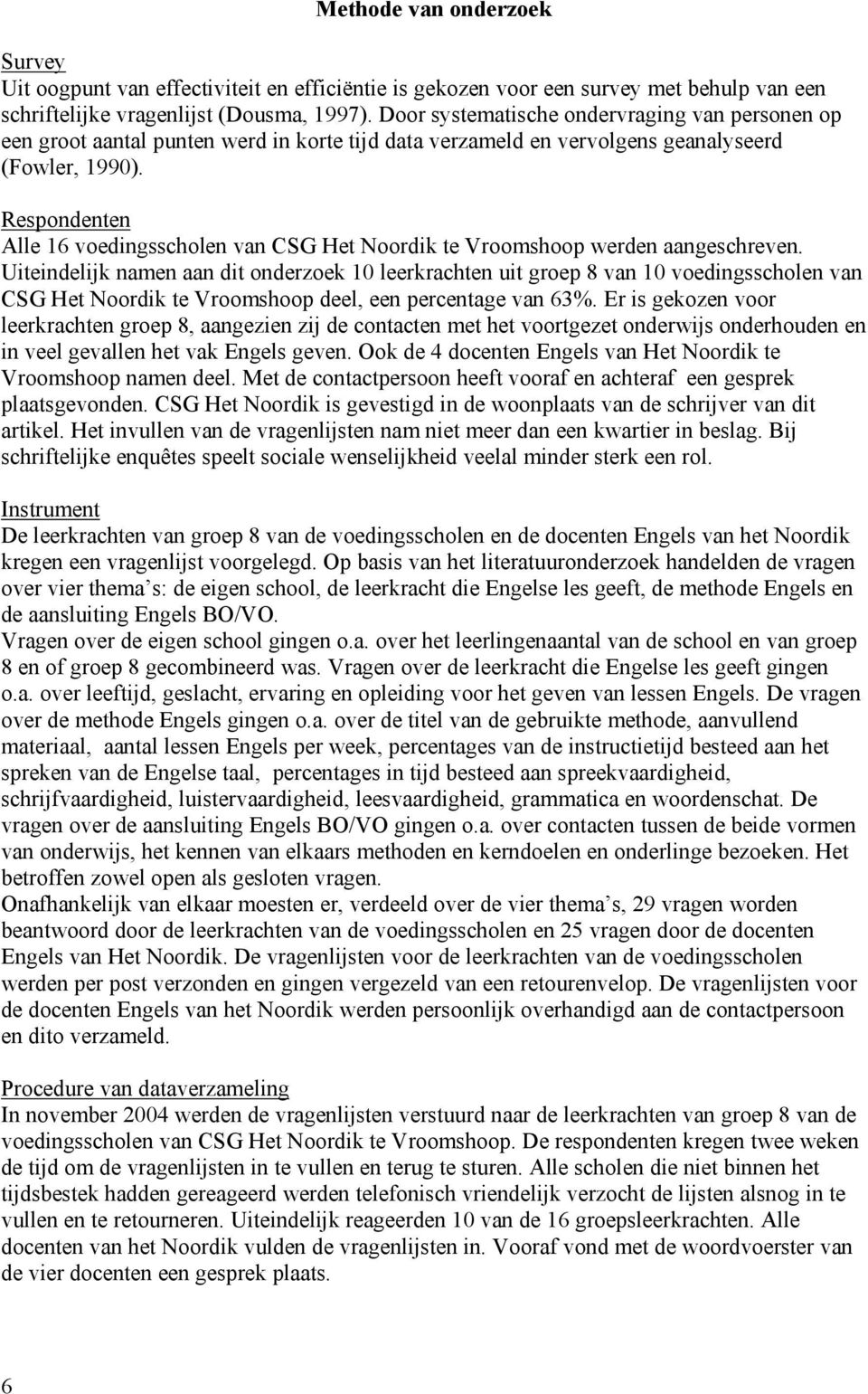 Respondenten Alle 16 voedingsscholen van CSG Het Noordik te Vroomshoop werden aangeschreven.